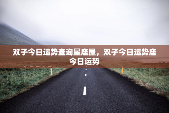 双子今日运势查询星座屋，双子今日运势座今日运势