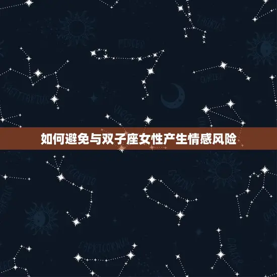 如何避免与双子座女性产生情感风险