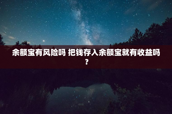 余额宝有风险吗 把钱存入余额宝就有收益吗？
