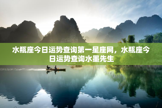 水瓶座今日运势查询第一星座网，水瓶座今日运势查询水墨先生