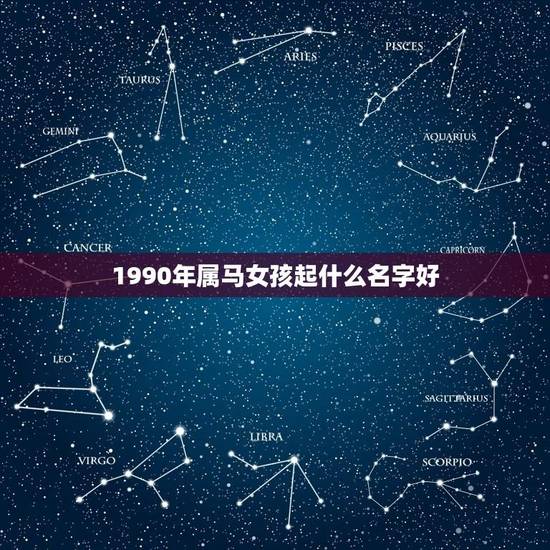 1990年属马女孩起什么名字好(如何选择最适合的名字)