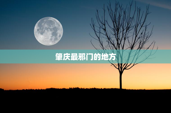 肇庆最邪门的地方