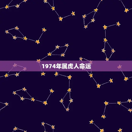 1974年属虎人命运 1974年属虎人命运