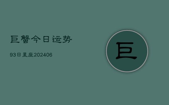 巨蟹今日运势93日星座(20240605)