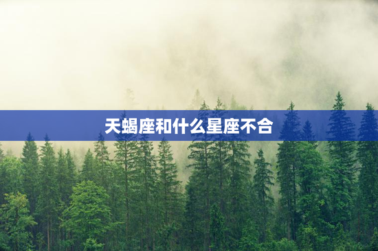 天蝎座和什么星座不合