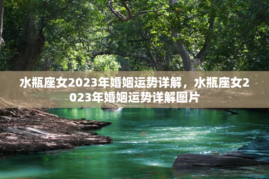 水瓶座女2023年婚姻运势详解，水瓶座女2023年婚姻运势详解图片