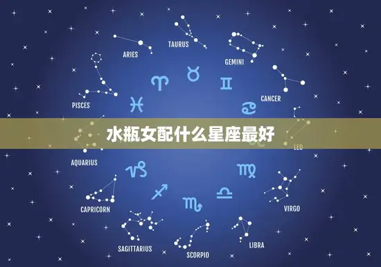 水瓶女配什么星座最好