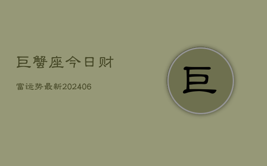 巨蟹座今日财富运势最新(20240605)