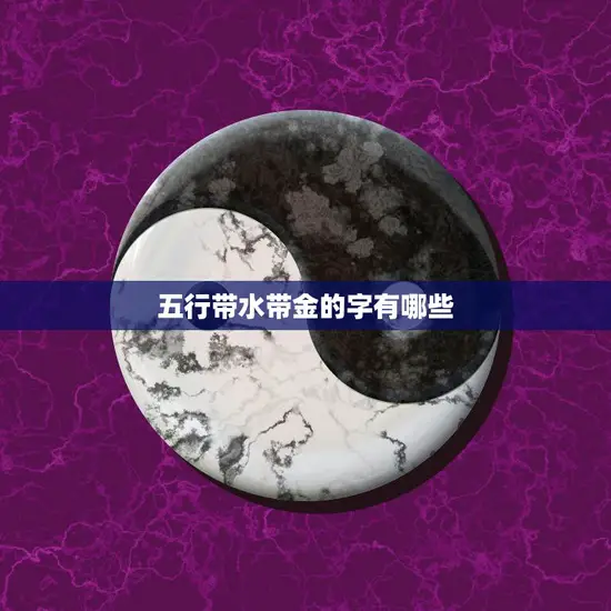 五行带水带金的字有哪些(探寻中华文化中的金水之源)