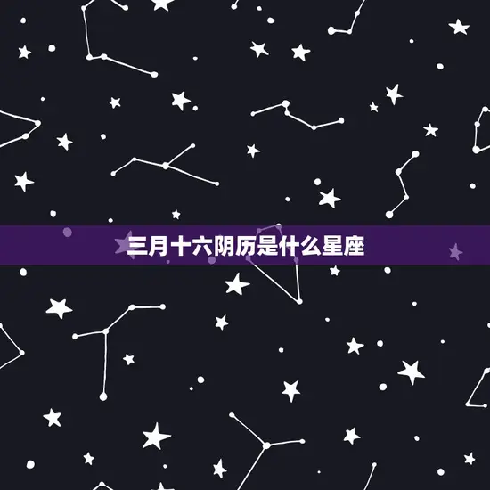 三月十六阴历是什么星座