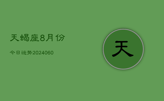天蝎座8月份今日运势(20240605)