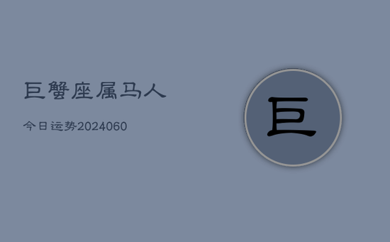 巨蟹座属马人今日运势(20240605)