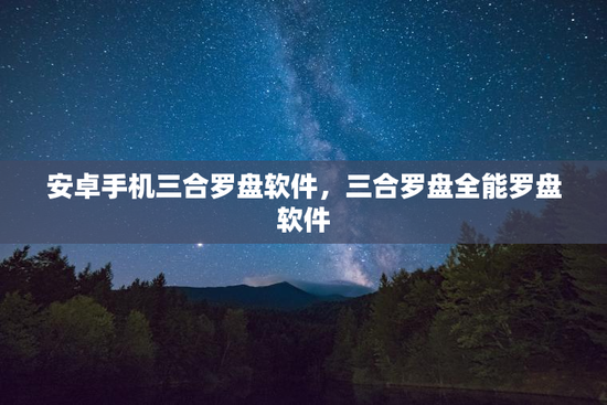 安卓手机三合罗盘软件，三合罗盘全能罗盘软件