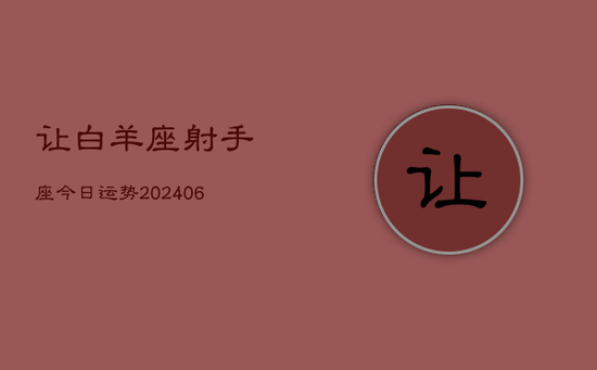 让白羊座射手座今日运势(20240605)
