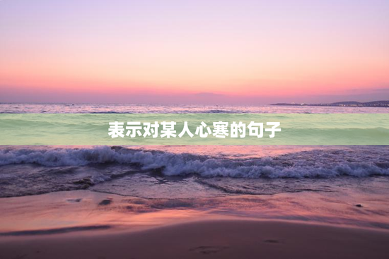 表示对某人心寒的句子
