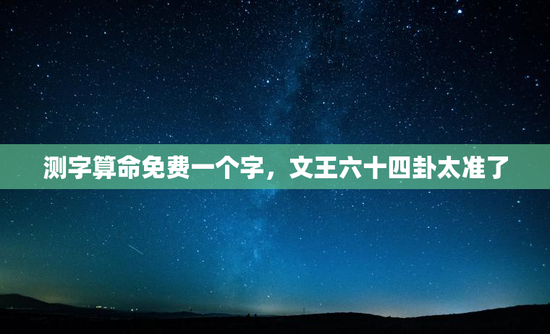 测字算命免费一个字，文王六十四卦太准了