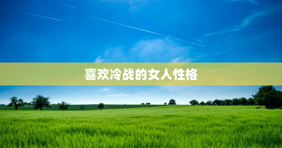 喜欢冷战的女人性格