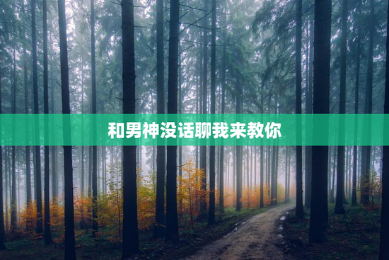 和男神没话聊我来教你