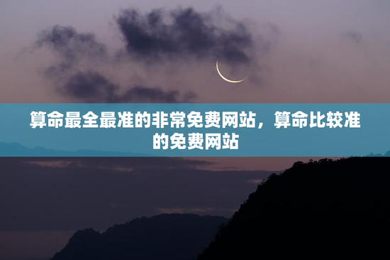 算命最全最准的非常免费网站，算命比较准的免费网站