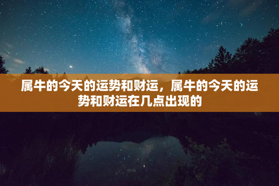 属牛的今天的运势和财运，属牛的今天的运势和财运在几点出现的