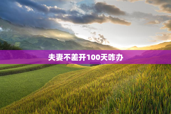 夫妻不差开100天咋办，同年同月的人结婚好吗