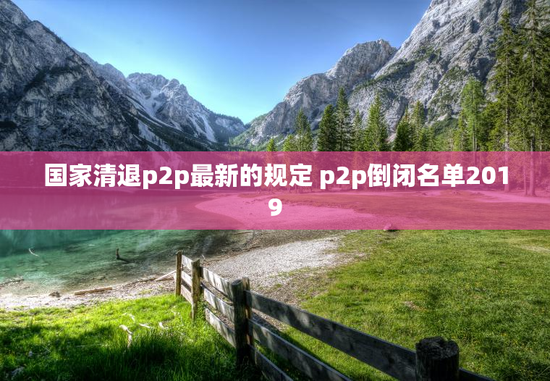 国家清退p2p最新的规定 p2p倒闭名单2019