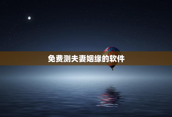 免费测夫妻姻缘的软件，测夫妻缘分免费