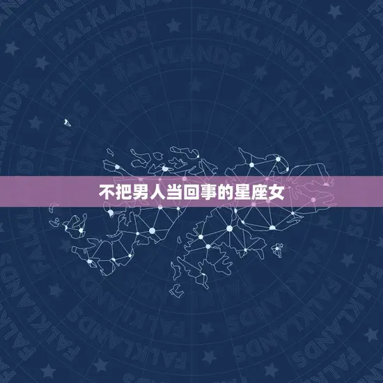 不把男人当回事的星座女