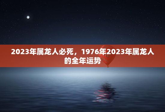 2023年属龙人必死，1976年2023年属龙人的全年运势