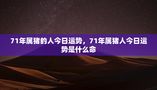 71年属猪的人今日运势，71年属猪人今日运势是什么命