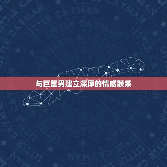 与巨蟹男建立深厚的情感联系