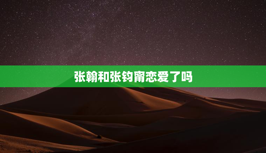 张翰和张钧甯恋爱了吗