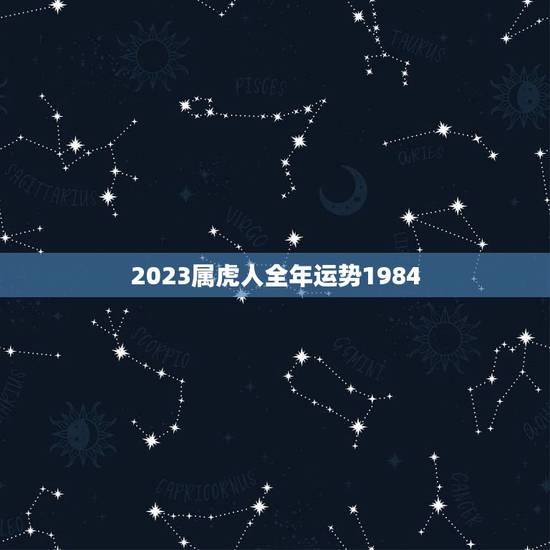 2023属虎人全年运势1984(幸运之年财运亨通)