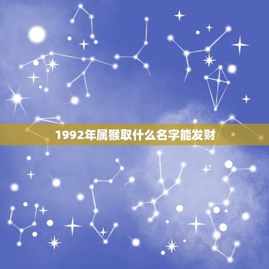 1992年属猴取什么名字能发财(如何给宝宝取名才能招财进宝)