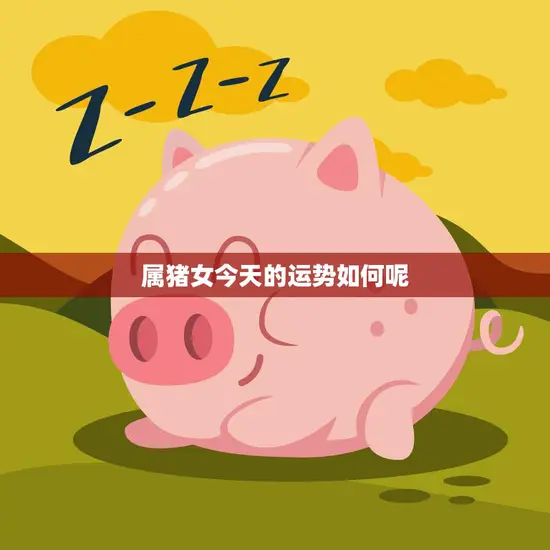 属猪女今天的运势如何呢(星象预测)