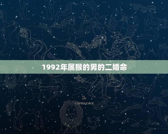 1992年属猴的男的二婚命(介绍属猴男命的婚姻运势)