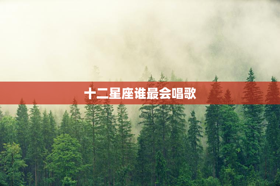 十二星座谁最会唱歌