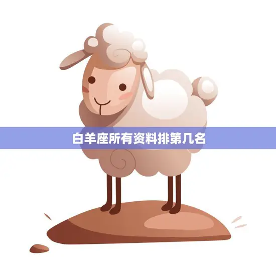 白羊座所有资料排第几名(白羊座的性格特点、爱情观和职业发展排名如何)