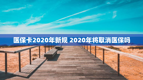 医保卡2020年新规 2020年将取消医保吗