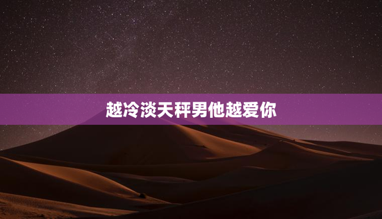 越冷淡天秤男他越爱你