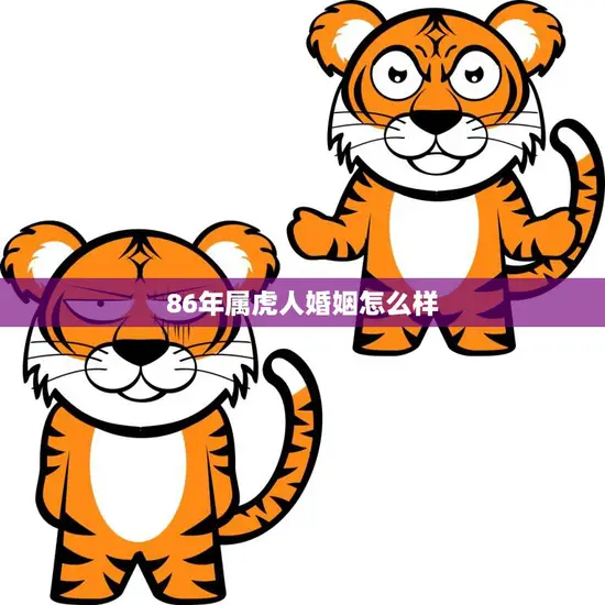 86年属虎人婚姻怎么样(幸福美满还是坎坷不平)