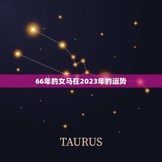 66年的女马在2023年的运势(事业财运双丰收)