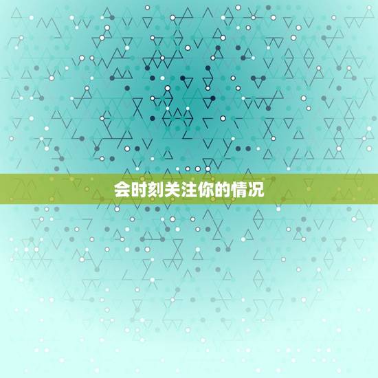 会时刻关注你的情况