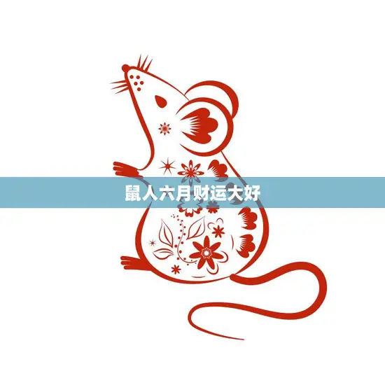 鼠人六月财运大好(运势看好财源滚滚来)
