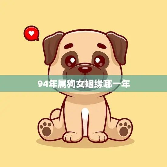 94年属狗女姻缘哪一年(狗年大吉姻缘旺盛)