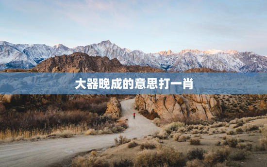 大器晚成的意思打一肖