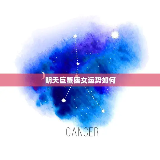 明天巨蟹座女运势如何(解析巨蟹座女性明天的运势走向)
