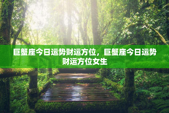 巨蟹座今日运势财运方位，巨蟹座今日运势财运方位女生