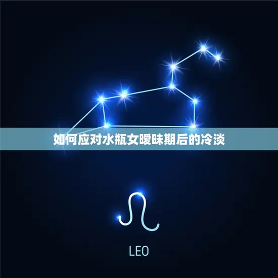 如何应对水瓶女暧昧期后的冷淡