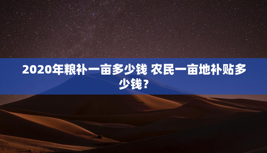 2020年粮补一亩多少钱 农民一亩地补贴多少钱？
